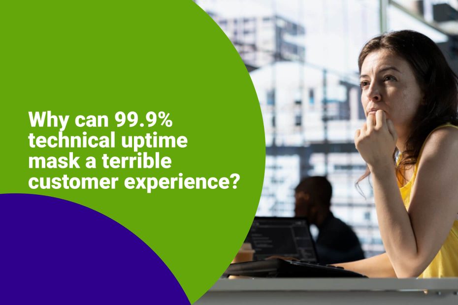 technical uptime mask a terrible customer experience